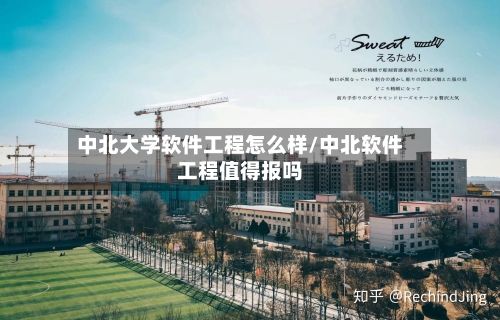 中北大学软件工程怎么样/中北软件工程值得报吗-第2张图片