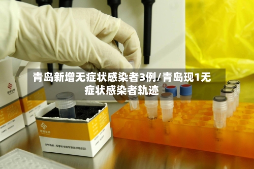 青岛新增无症状感染者3例/青岛现1无症状感染者轨迹-第2张图片