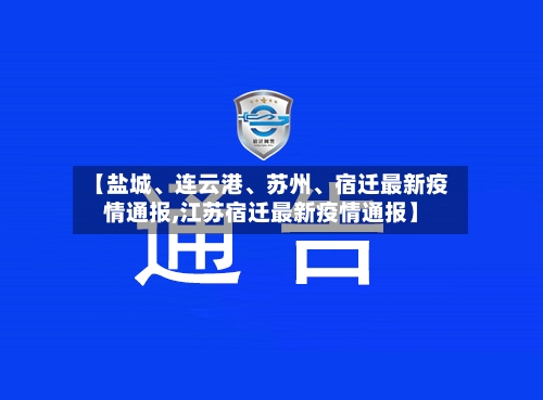 【盐城	、连云港、苏州、宿迁最新疫情通报,江苏宿迁最新疫情通报】-第1张图片