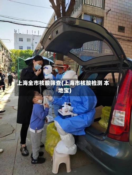 上海全市核酸筛查(上海市核酸检测 本地宝)-第1张图片