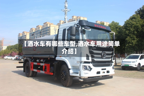 【洒水车有哪些车型,洒水车用途简单介绍】-第1张图片