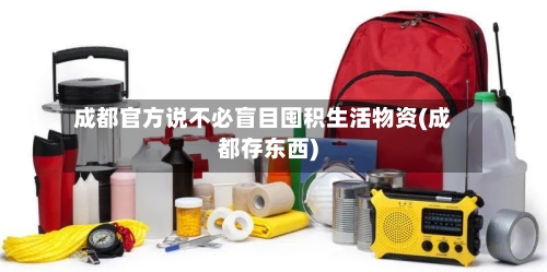 成都官方说不必盲目囤积生活物资(成都存东西)-第1张图片