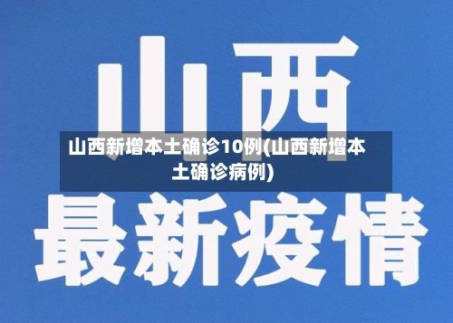 山西新增本土确诊10例(山西新增本土确诊病例)-第3张图片