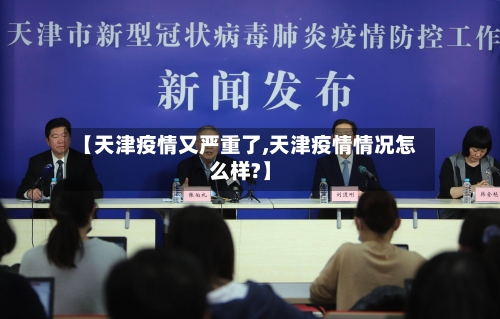 【天津疫情又严重了,天津疫情情况怎么样?】-第1张图片