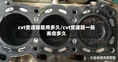 cvt变速箱能用多久/cvt变速箱一般寿命多久-第1张图片