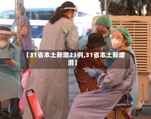 【31省本土新增23例,31省本土新增潸】