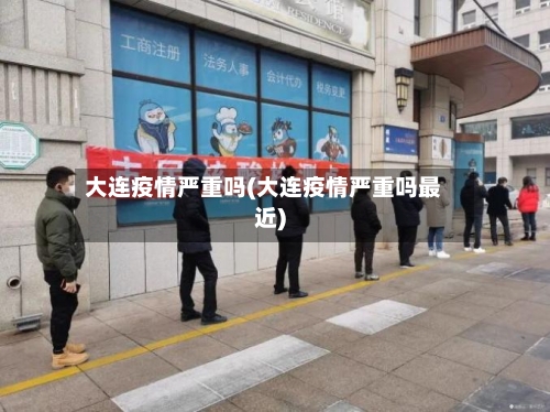 大连疫情严重吗(大连疫情严重吗最近)-第1张图片