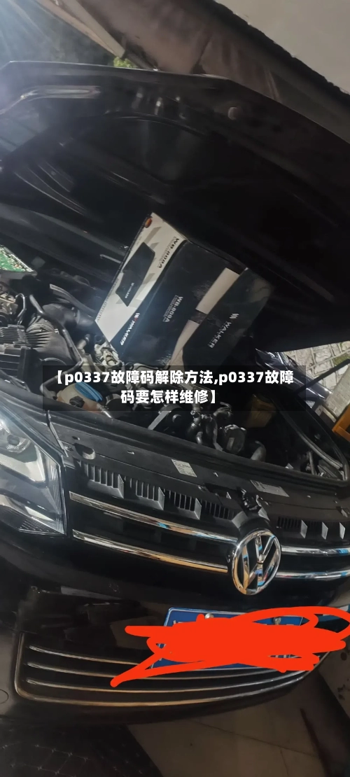 【p0337故障码解除方法,p0337故障码要怎样维修】-第1张图片