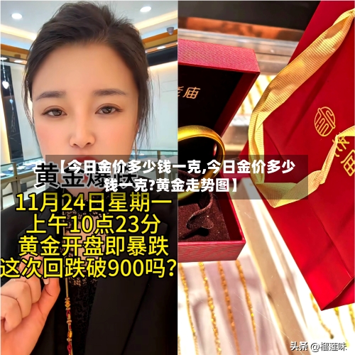【今日金价多少钱一克,今日金价多少钱一克?黄金走势图】-第1张图片