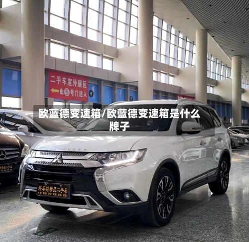 欧蓝德变速箱/欧蓝德变速箱是什么牌子-第3张图片