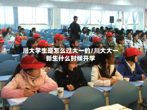 川大学生是怎么过大一的/川大大一新生什么时候开学-第1张图片