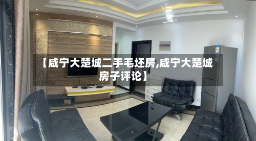 【咸宁大楚城二手毛坯房,咸宁大楚城房子评论】-第1张图片