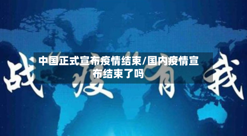中国正式宣布疫情结束/国内疫情宣布结束了吗-第1张图片