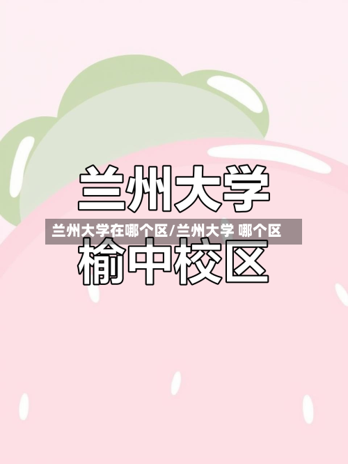 兰州大学在哪个区/兰州大学 哪个区-第2张图片