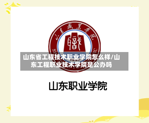 山东省工程技术职业学院怎么样/山东工程职业技术学院是公办吗-第1张图片