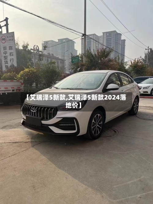 【艾瑞泽5新款,艾瑞泽5新款2024落地价】-第1张图片