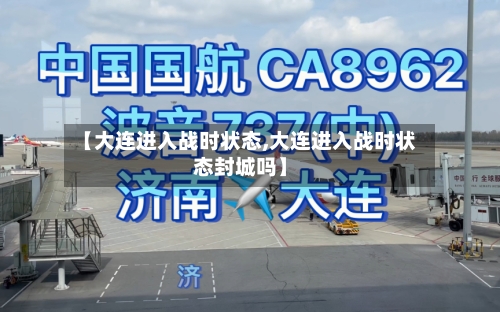【大连进入战时状态,大连进入战时状态封城吗】
