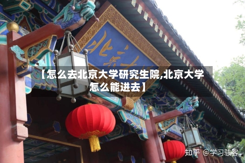 【怎么去北京大学研究生院,北京大学怎么能进去】-第3张图片