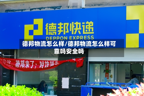 德邦物流怎么样/德邦物流怎么样可靠吗安全吗-第1张图片
