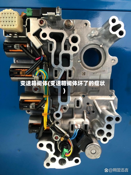 变速箱阀体(变速箱阀体坏了的症状)-第1张图片
