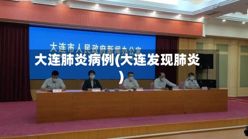 大连肺炎病例(大连发现肺炎)-第2张图片