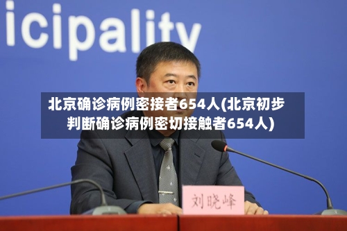 北京确诊病例密接者654人(北京初步判断确诊病例密切接触者654人)-第1张图片