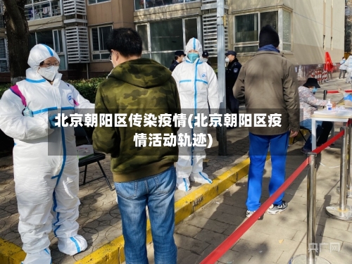 北京朝阳区传染疫情(北京朝阳区疫情活动轨迹)-第1张图片