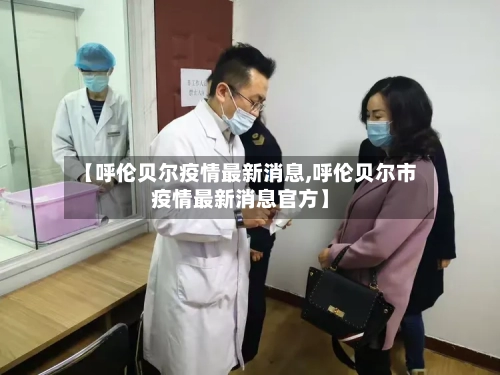 【呼伦贝尔疫情最新消息,呼伦贝尔市疫情最新消息官方】-第2张图片