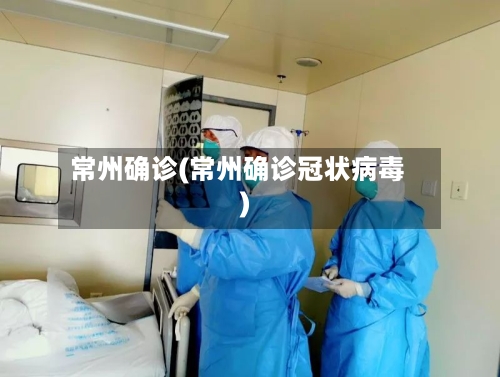 常州确诊(常州确诊冠状病毒)-第2张图片