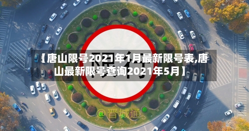 【唐山限号2021年1月最新限号表,唐山最新限号查询2021年5月】-第2张图片