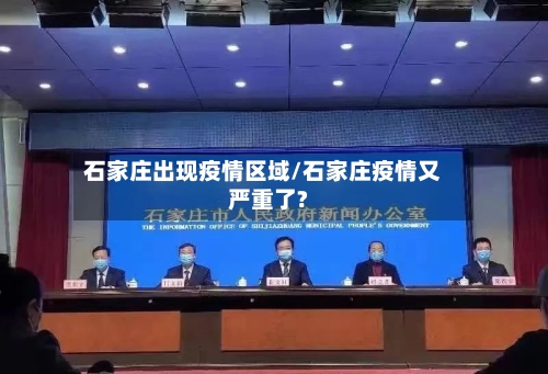 石家庄出现疫情区域/石家庄疫情又严重了?