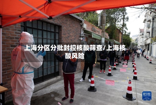 上海分区分批封控核酸筛查/上海核酸风险-第1张图片