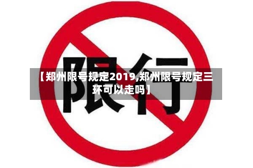 【郑州限号规定2019,郑州限号规定三环可以走吗】
