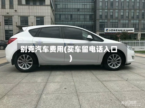 别克汽车费用(买车留电话入口)-第1张图片