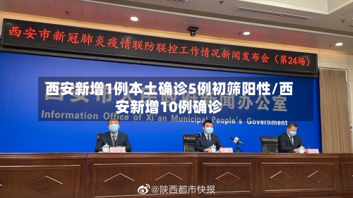 西安新增1例本土确诊5例初筛阳性/西安新增10例确诊-第2张图片