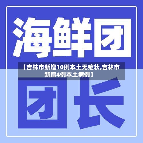 【吉林市新增10例本土无症状,吉林市新增4例本土病例】-第2张图片