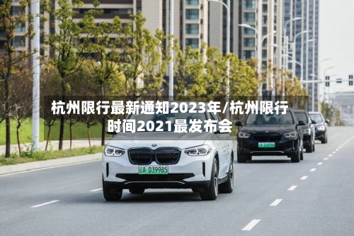 杭州限行最新通知2023年/杭州限行时间2021最发布会-第3张图片