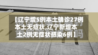 【辽宁增5例本土确诊27例本土无症状,辽宁新增本土2例无症状感染6例】-第1张图片