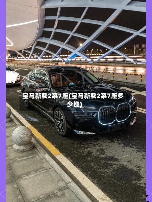 宝马新款2系7座(宝马新款2系7座多少钱)-第2张图片