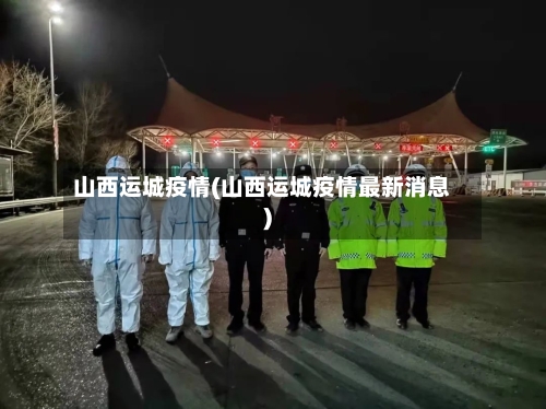 山西运城疫情(山西运城疫情最新消息)-第1张图片