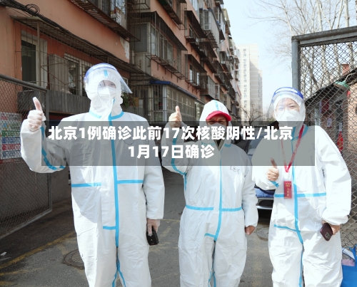 北京1例确诊此前17次核酸阴性/北京1月17日确诊-第3张图片