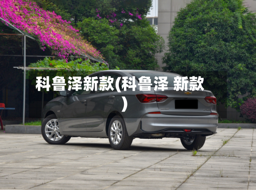 科鲁泽新款(科鲁泽 新款)-第1张图片