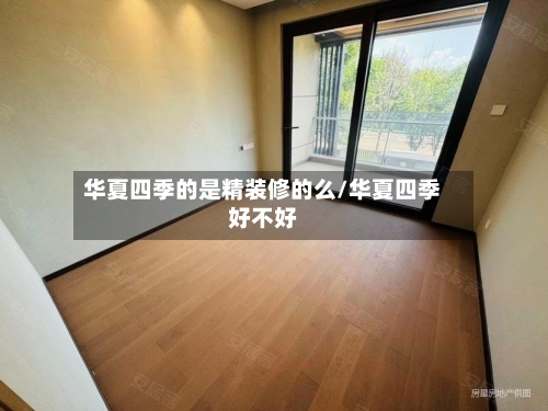 华夏四季的是精装修的么/华夏四季好不好-第2张图片