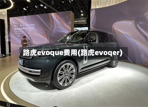 路虎evoque费用(路虎evoqer)-第3张图片