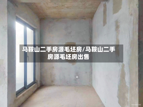 马鞍山二手房源毛坯房/马鞍山二手房源毛坯房出售-第3张图片