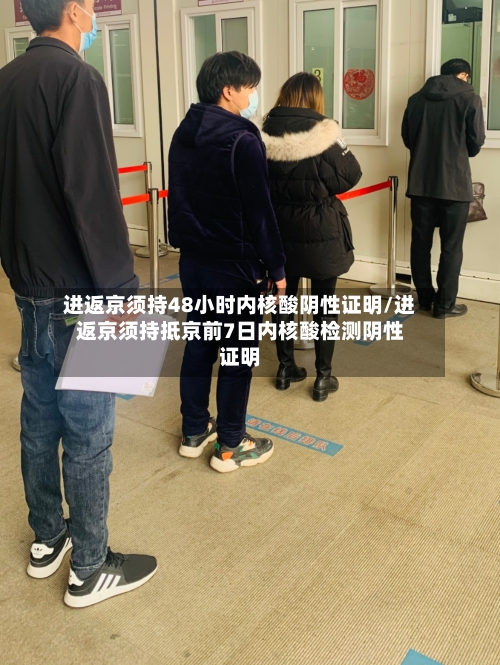 进返京须持48小时内核酸阴性证明/进返京须持抵京前7日内核酸检测阴性证明-第2张图片