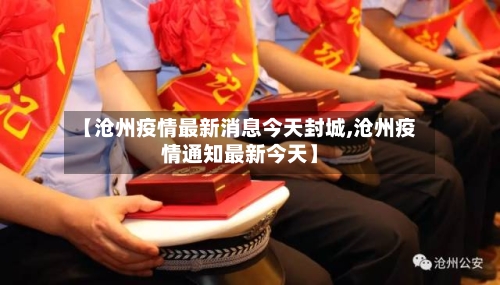 【沧州疫情最新消息今天封城,沧州疫情通知最新今天】-第3张图片