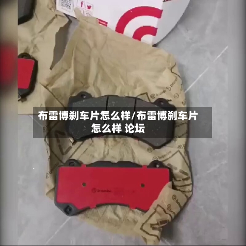 布雷博刹车片怎么样/布雷博刹车片怎么样 论坛-第3张图片