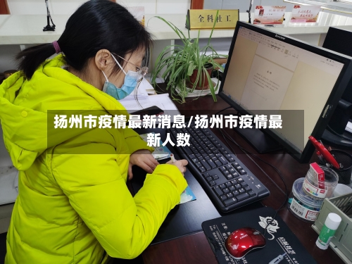 扬州市疫情最新消息/扬州市疫情最新人数-第1张图片