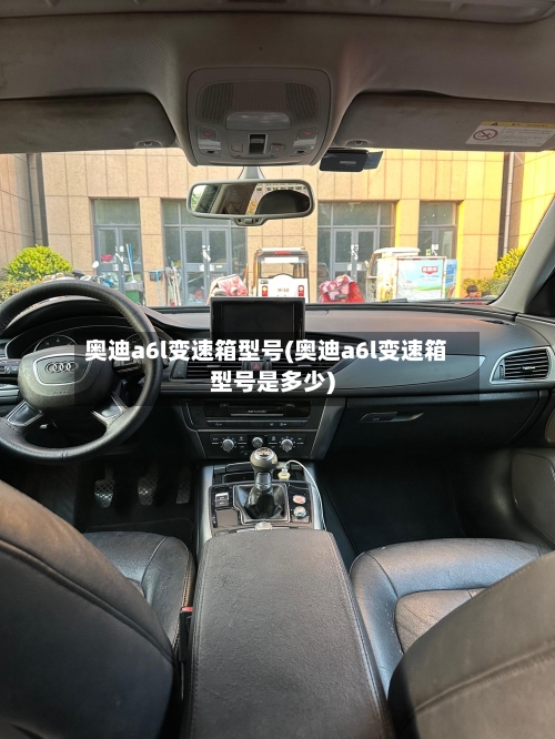 奥迪a6l变速箱型号(奥迪a6l变速箱型号是多少)-第1张图片